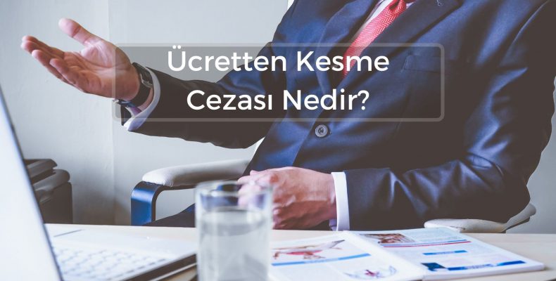 Ücretten Kesme Cezası Nedir?
